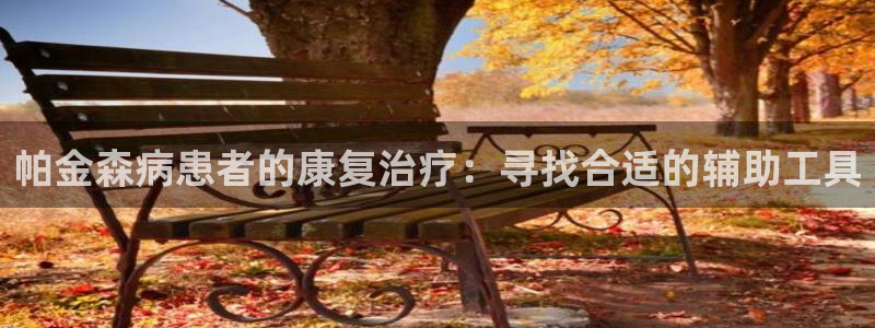 意昂体育4平台是正规平台吗安全吗：帕金森病患者的康复